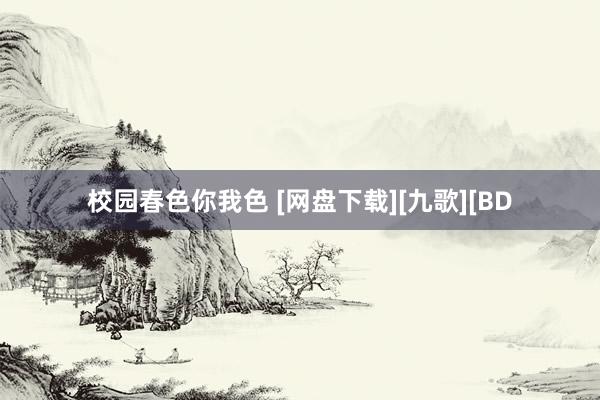 校园春色你我色 [网盘下载][九歌][BD